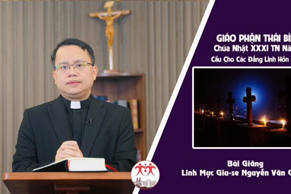 Bài Giảng Chúa Nhật XXXI TN Năm C - Cầu Cho Các Đẳng Linh Hồn - Linh Mục Giuse Nguyễn Văn Giang