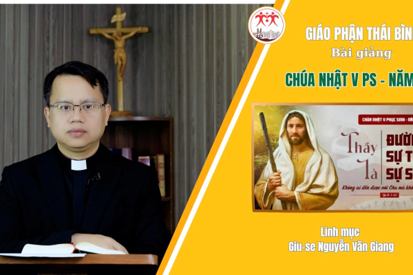 Bài Giảng Chúa Nhật V Phục Sinh - Năm A / Linh Mục Giuse Nguyễn Văn Giang / Giáo Phận Thái Bình