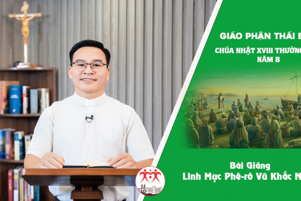 Bài Giảng Chúa Nhật XVIII TN Năm B, Linh Mục Phê-rô Vũ Khắc Năng - Giáo Phận Thái Bình