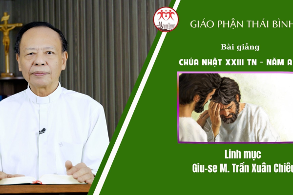 Bài Giảng Chúa Nhật XXIII TN - Năm A/ Linh Mục Giu-se M. Trần Xuân Chiêu/ Giáo Phận Thái Bình