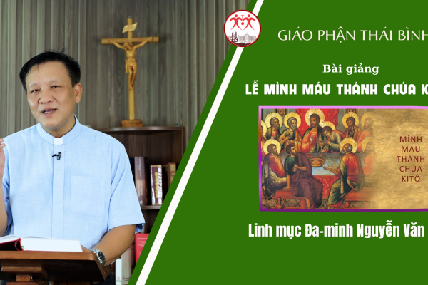 Bài Giảng Lễ Kính Mình Máu Chúa Kitô - Năm A / Linh Mục Đa-minh Nguyễn Văn Thụ / Giáo Phận Thái Bình