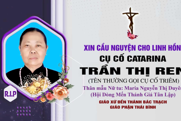 Cáo phó: Bà Cố Catarina Trần Thị Ren (cụ cố Triêm) – Thân mẫu Nữ tu Maria Nguyễn Thị Duyên (Hội dòng Mến Thánh Giá Tân Lập)