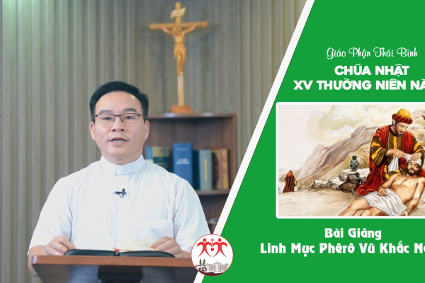Bài Giảng Chúa Nhật XV Thường Niên Năm C l Linh Mục Phê-rô Vũ Khắc Năng l Giáo Phận Thái Bình