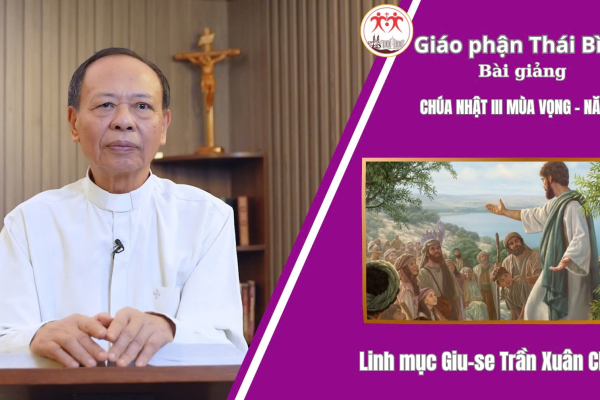 Bài Giảng Chúa Nhật III Mùa Vọng Năm A -  Lm. Giu-se Trần Xuân Chiêu. Giáo Phận Thái Bình