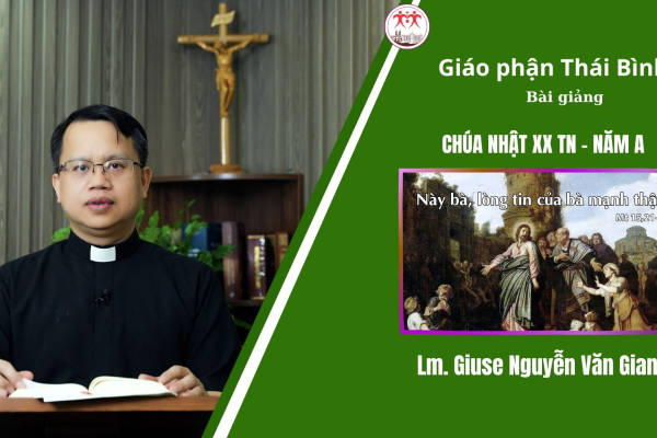 Bài Giảng Chúa Nhật XX TN - Năm A/ Linh mục Giuse Nguyễn Văn Giang/ Giáo Phận Thái Bình