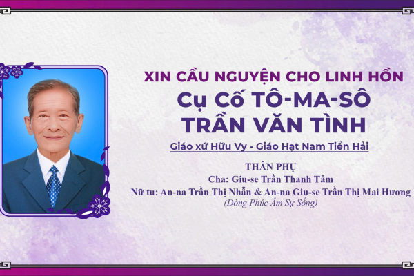 CÁO PHÓ: Cụ Cố Tô-ma-sô Trần Văn Tình - Là thân phụ của cha Giu-se Trần Thanh Tâm (Chánh xứ Dương Cước), nữ tu: An-na Trần Thị Nhẫn, An-na Giu-se Trần Thị Mai Hương (Dòng Phúc Âm Sự Sống)