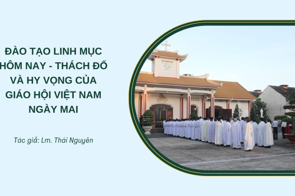 Đào tạo Linh mục hôm nay - thách đố và hy vọng của Giáo hội Việt Nam ngày mai