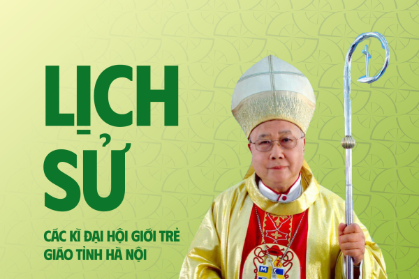 Lịch sử các kỳ Đại Hội Giới Trẻ Giáo tỉnh Hà Nội - Dấu ấn hành trình đức tin và hiệp thông