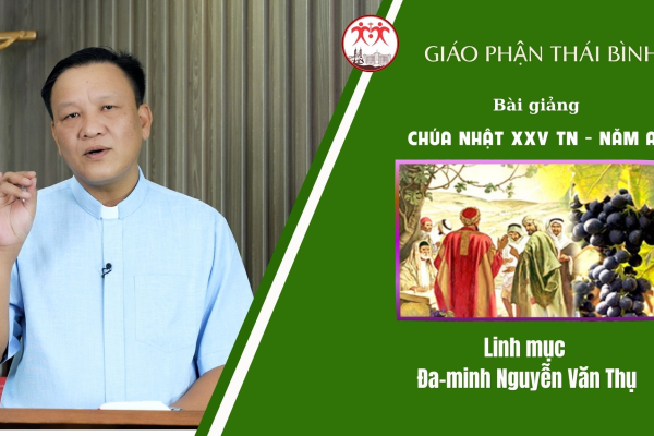 Bài Giảng Chúa Nhật XXV TN - Năm A/ Linh Mục Đa-minh Nguyễn Văn Thụ/ Giáo Phận Thái Bình