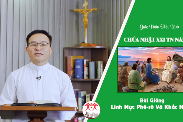 Bài Giảng Chúa Nhật XXI Thường Niên Năm B l Linh Mục Phê-rô Vũ Khắc Năng, Giáo Phận Thái Bình