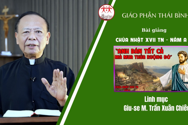 Bài Giảng Chúa Nhật XVII TN - Năm A/ Linh Mục Giuse M. Trần Xuân Chiêu/ Giáo Phận Thái Bình
