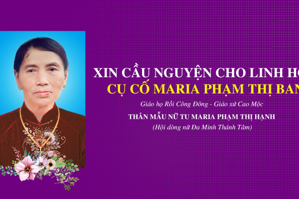 Cáo phó: Cụ Cố Maria Phạm Thị Ban - Là thân mẫu của Nữ tu Maria Phạm Thị Hạnh (Hội dòng nữ Đa Minh Tam Hiệp)