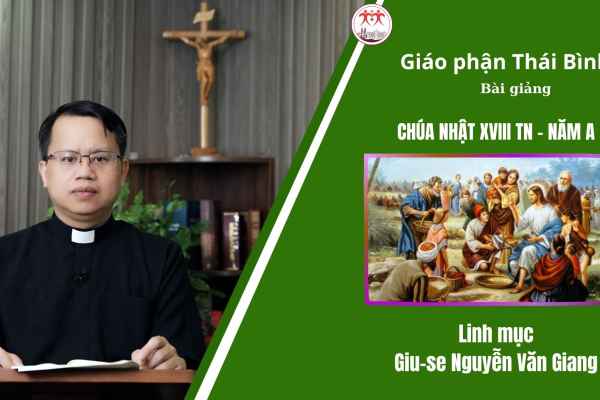 Bài Giảng Chúa Nhật XVIII TN - Năm A/ Linh mục Giuse Nguyễn Văn Giang/ Giáo Phận Thái Bình
